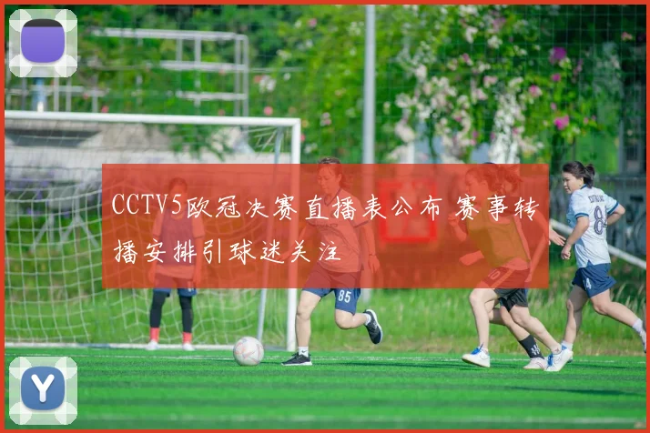 CCTV5欧冠决赛直播表公布 赛事转播安排引球迷关注