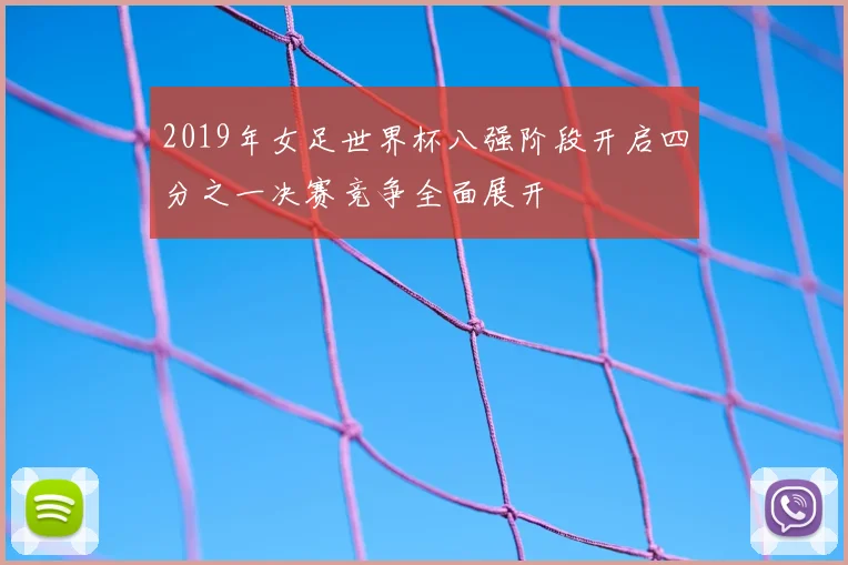 2019年女足世界杯八强阶段开启四分之一决赛竞争全面展开