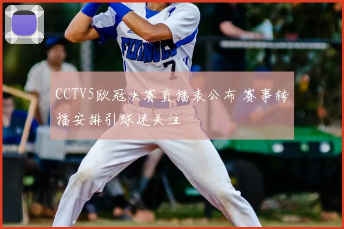 CCTV5欧冠决赛直播表公布 赛事转播安排引球迷关注