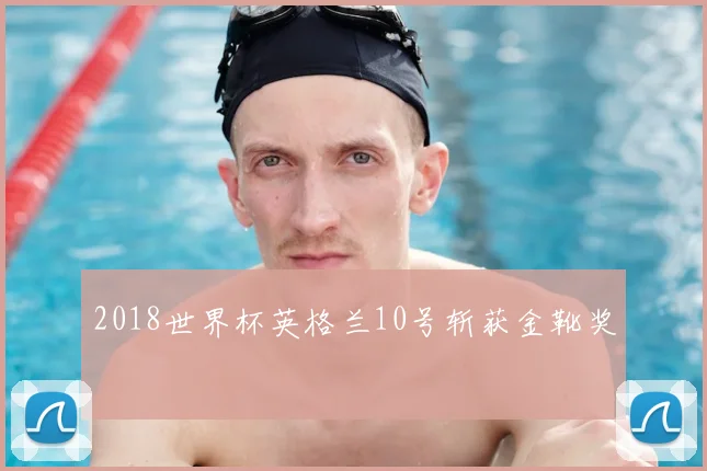 2018世界杯英格兰10号斩获金靴奖