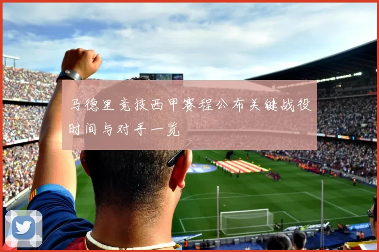 马德里竞技西甲赛程公布关键战役时间与对手一览